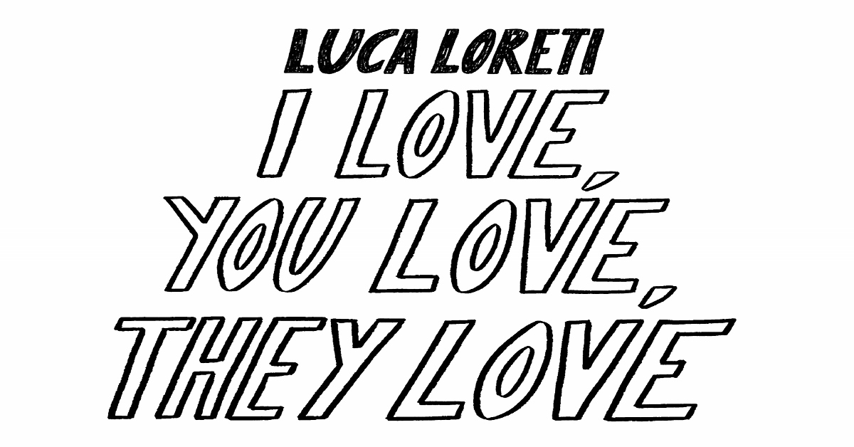 Luca Loreti – I love you love they love